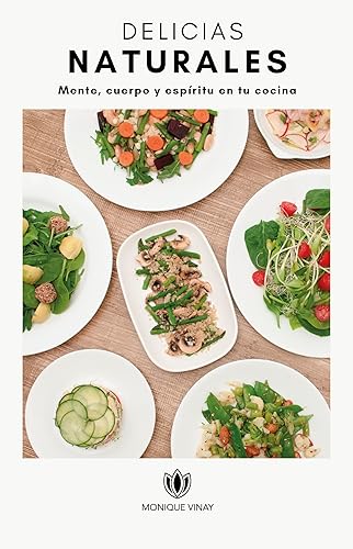 Delicias Naturales Mente, cuerpo y espíritu en tu cocina, Más de 90 recetas saludables fáciles de hacer (Spanish Edition)