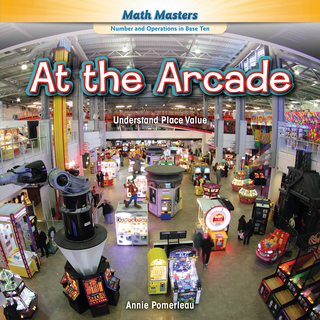 At the Arcade: Understand Place Value (Math Masters: Number and Operations in Base Ten)      Library Binding – August 1, 2014