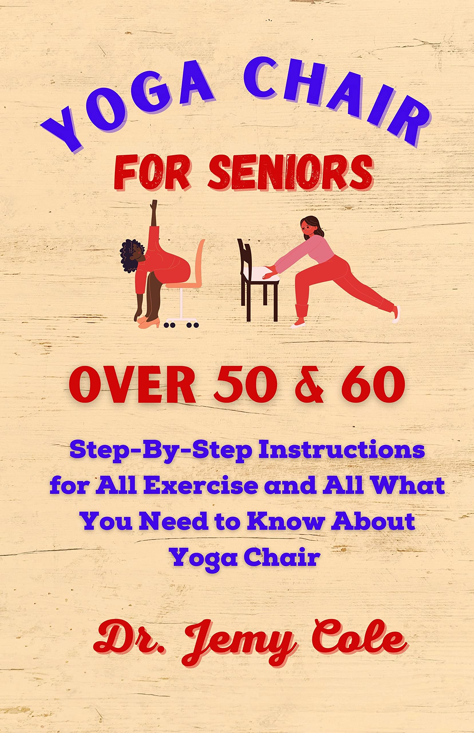 Yoga Chair for Seniors over 50 and 60: Step-by-step instructions for All Excercise and All What You need to Know About yoga chair