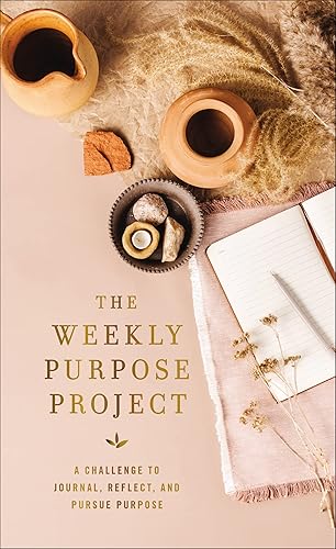 The Weekly Purpose Project: A Challenge to Journal, Reflect, and Pursue Purpose (The Weekly Project Series)