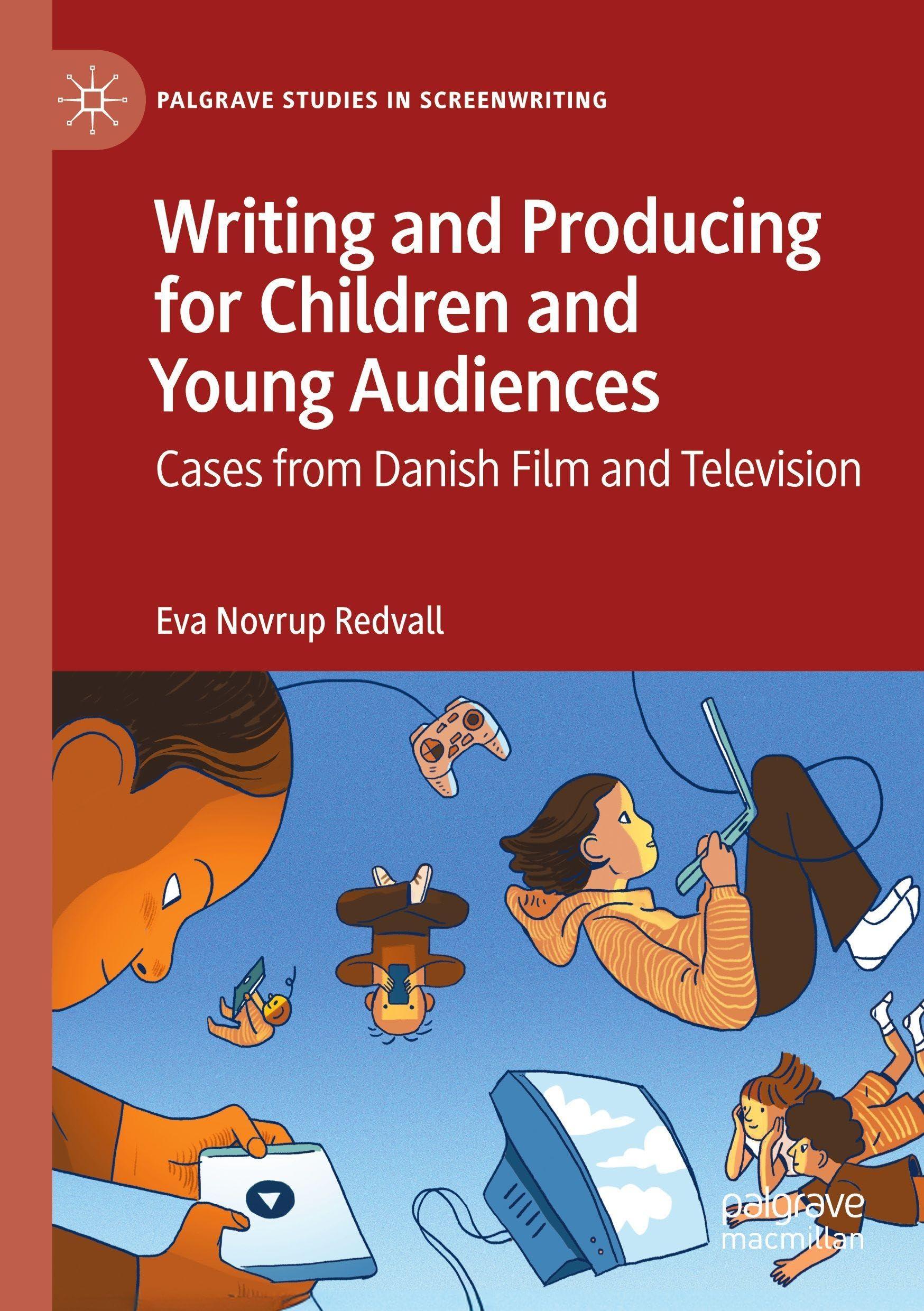 Writing and Producing for Children and Young Audiences: Cases from Danish Film and Television (Palgrave Studies in Screenwriting)
