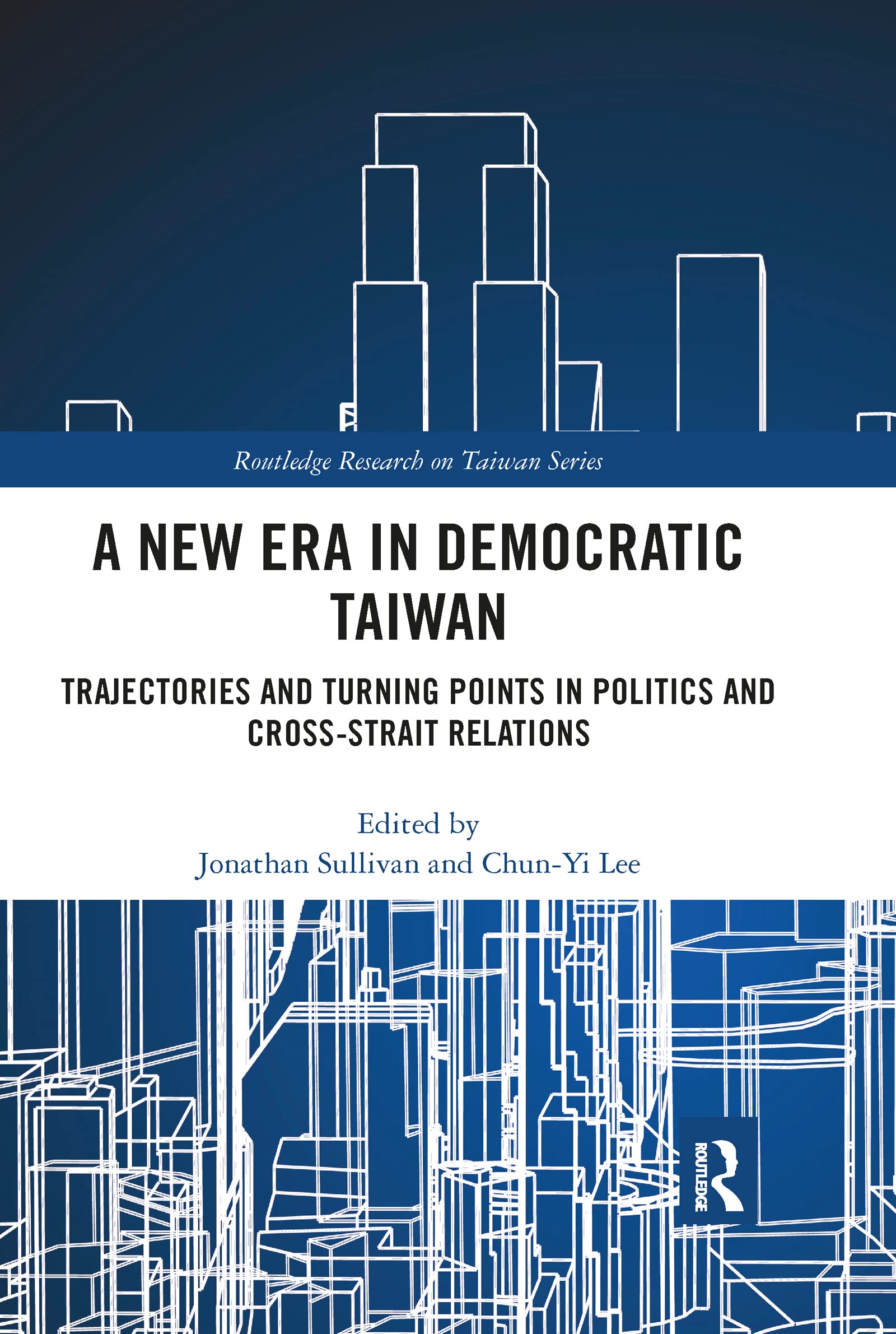 A New Era in Democratic Taiwan: Trajectories and Turning Points in Politics and Cross-Strait Relations (Routledge Research on Taiwan Series)