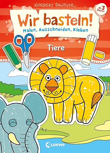 Wir basteln! - Malen, Ausschneiden, Kleben - Tiere: Beschäftigung für Kinder ab 3 Jahre