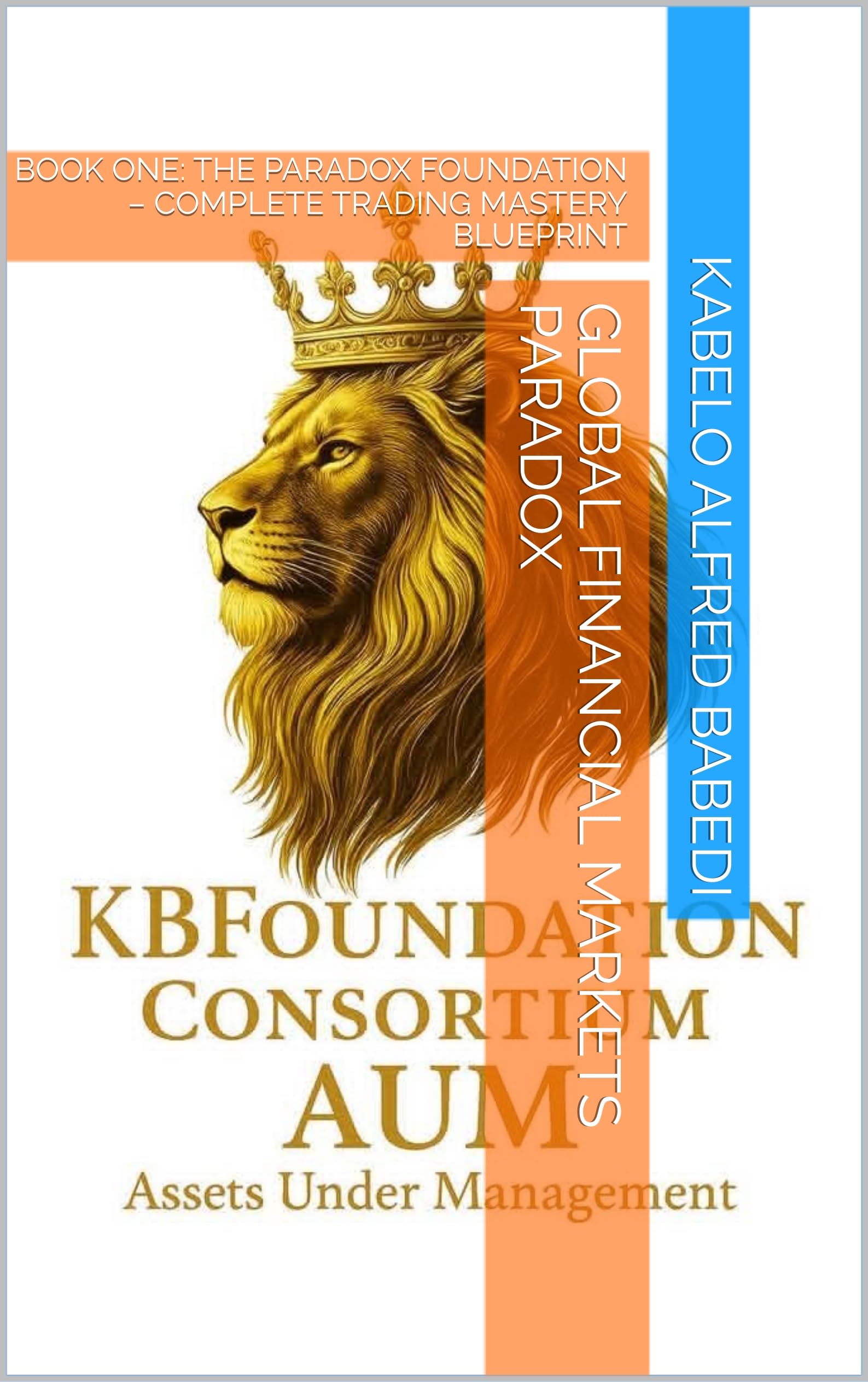 GLOBAL FINANCIAL MARKETS PARADOX: BOOK ONE: THE PARADOX FOUNDATION – COMPLETE TRADING MASTERY BLUEPRINT (English Edition)