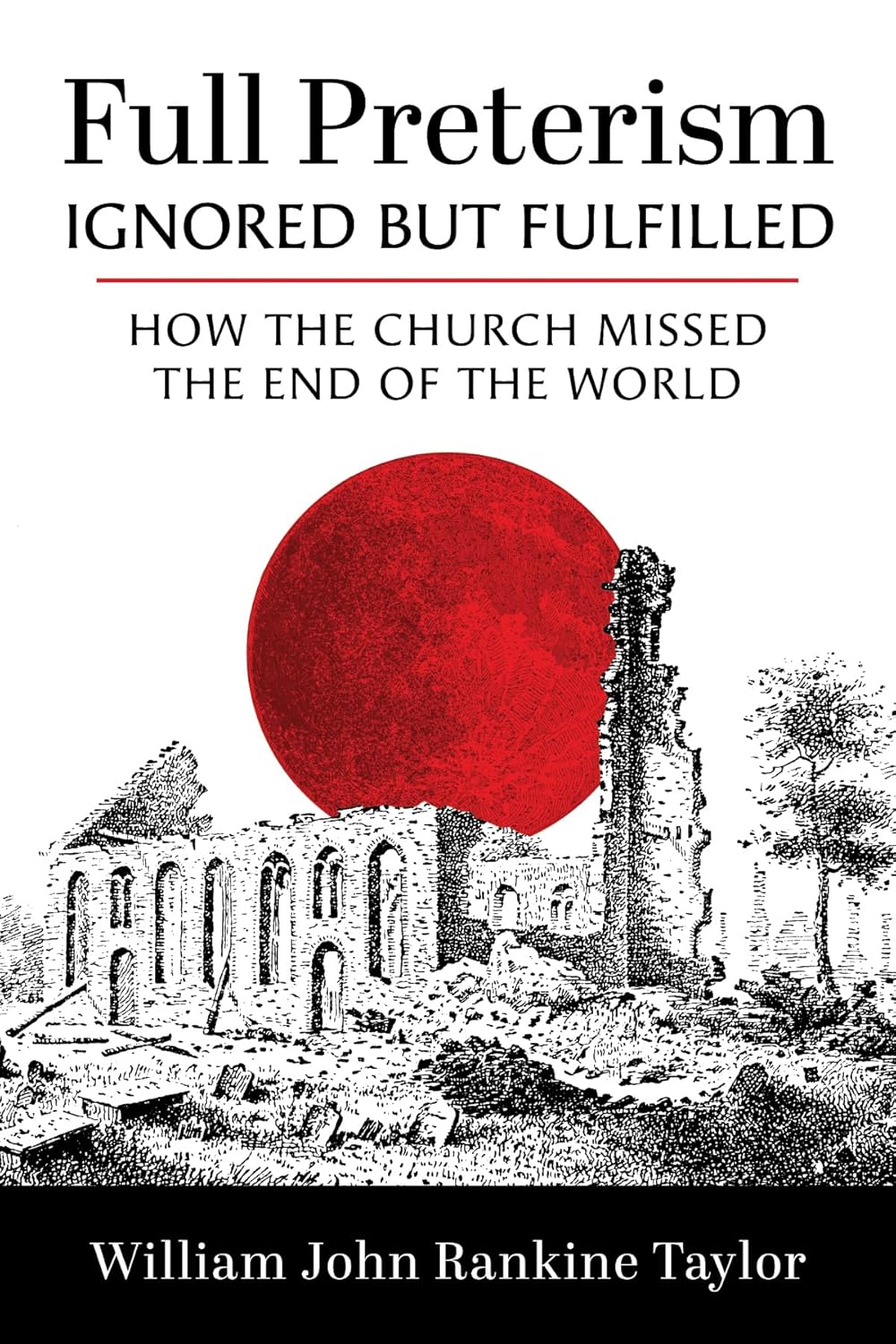 Full Preterism--Ignored but Fulfilled: How the Church Missed the End of the World      Paperback – May 22, 2025