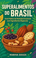 Superalimentos do Brasil: Guia Prático de Nutrição Funcional com Ingredientes Regionais