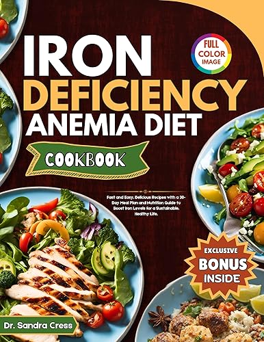 IRON DEFICIENCY ANEMIA DIET COOKBOOK: Fast and Easy, Delicious Recipes with a 30-Day Meal Plan and Nutrition Guide to Boost Iron Levels for a Sustainable, Healthy Life