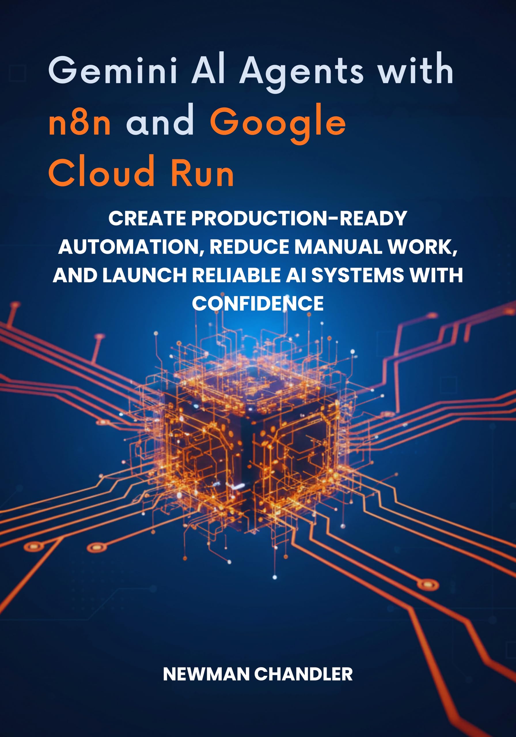Gemini AI Agents with n8n and Google Cloud Run: Create Production-Ready Automation, Reduce Manual Work, and Launch Reliable AI Systems with Confidence