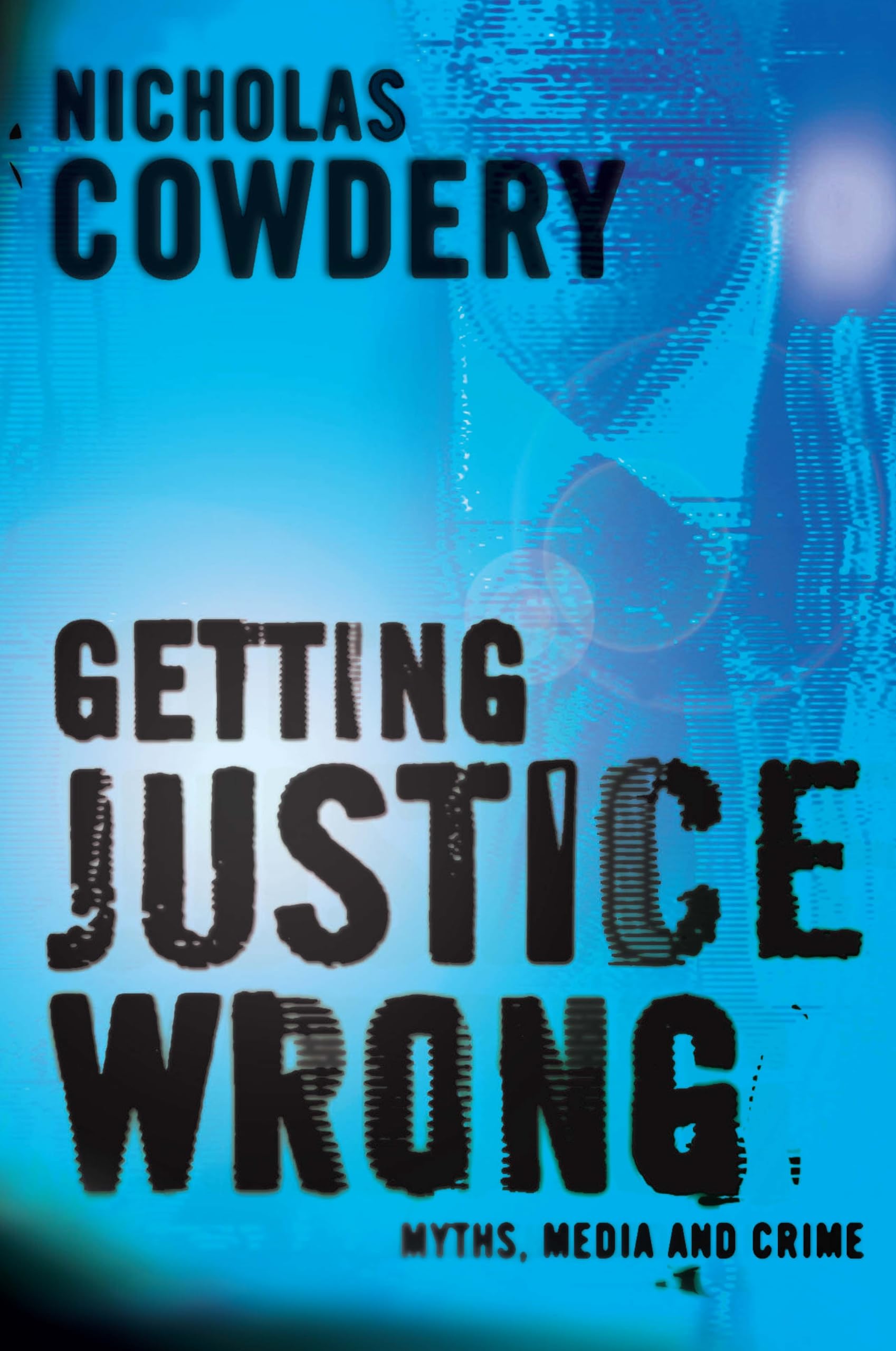 Getting justice wrong: Myths, the media and crime