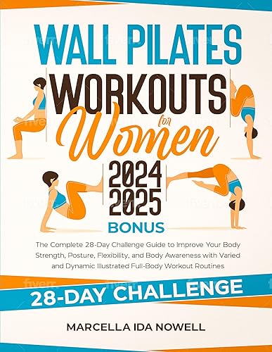 Wall Pilates Workouts for Women 2024-2025 The Complete 28-Day Challenge Guide to Improve Your Body Strength, Posture, Flexibility, and Awareness