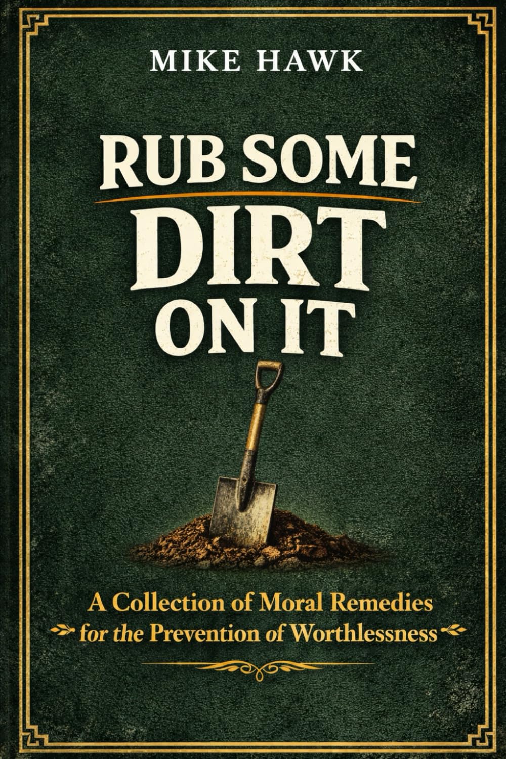 Rub Some Dirt on It: A Collection of Moral Remedies for the Prevention of Worthlessness