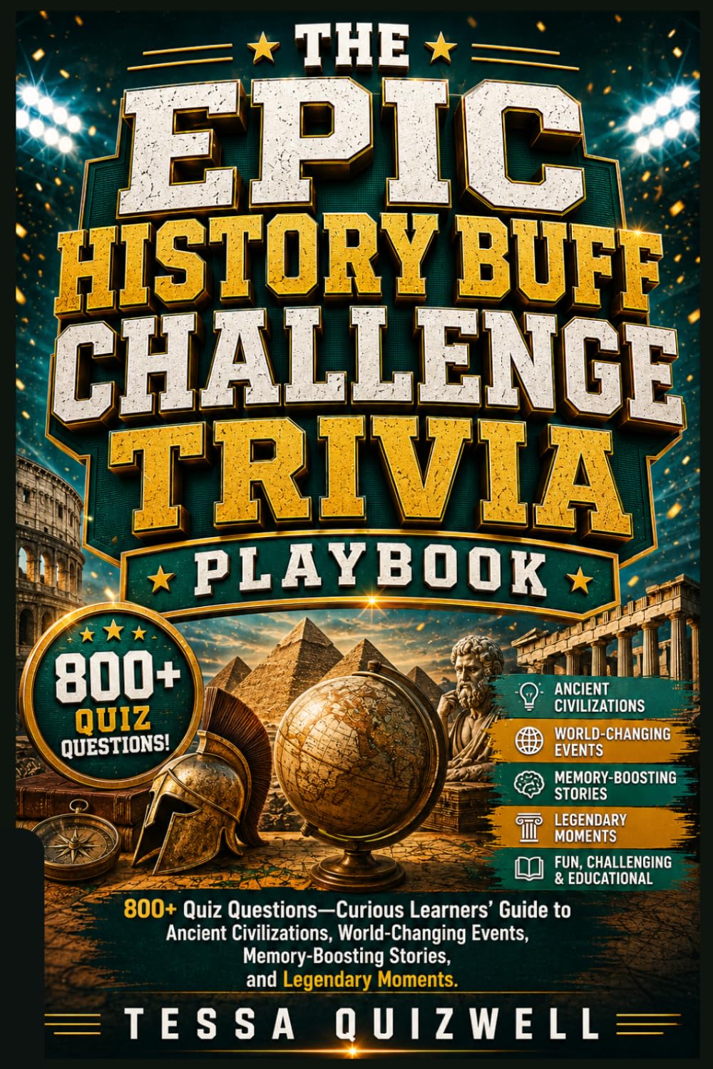 THE EPIC HISTORY BUFF CHALLENGE TRIVIA PLAYBOOK: 800+ Quiz Questions—Curious Learners' Guide to Ancient Civilizations, World-Changing Events, Memory-Boosting Stories, and Legendary Moments.