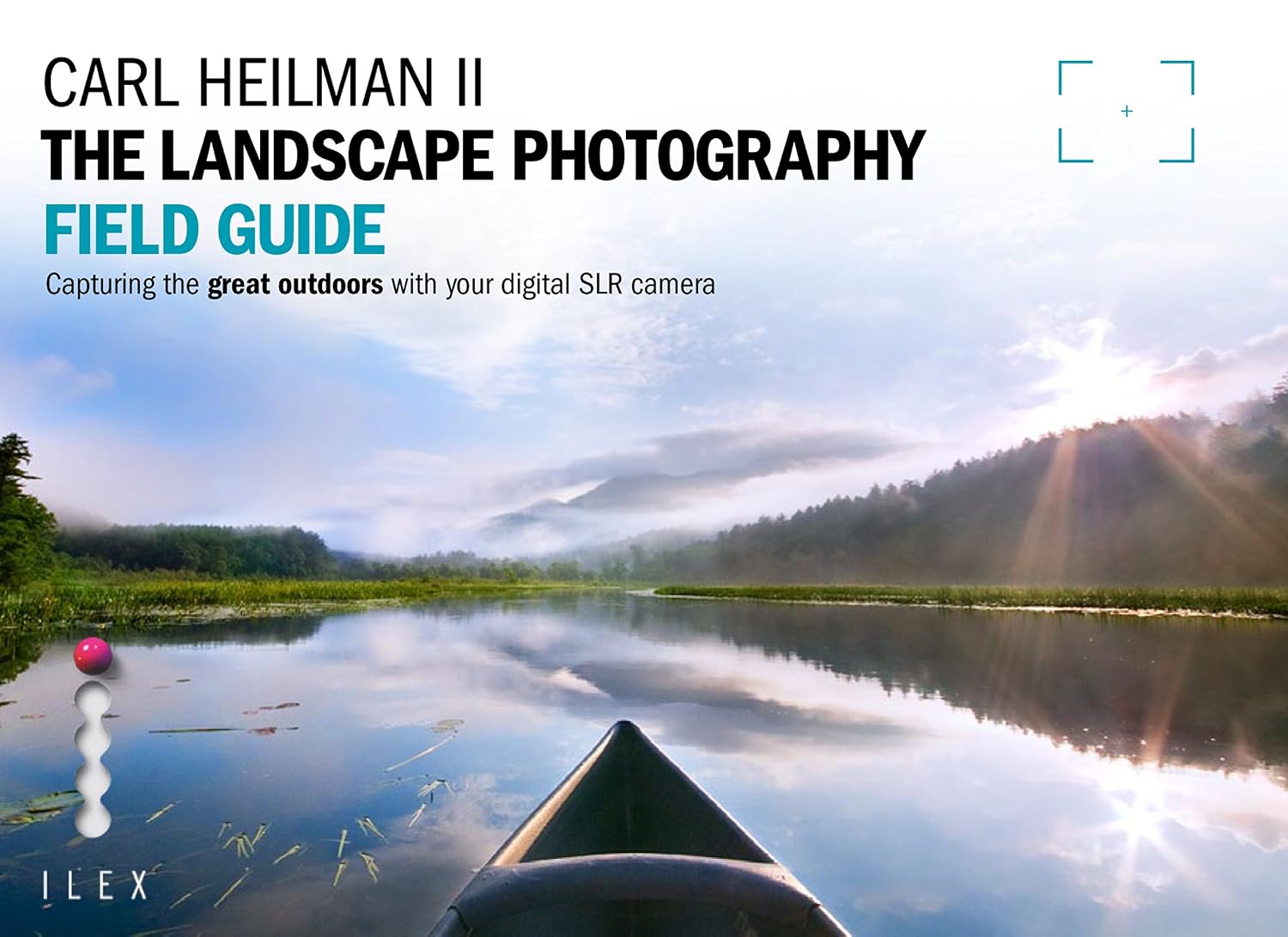 The Landscape Photographer's Field Guide: Capturing the Great Outdoors with your Digital SLR Camera