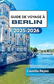 GUIDE DE VOYAGE À BERLIN 2025-2026: Au-delà de la porte de Brandebourg : découvrez l’art, la vie nocturne et les histoires de Berlin