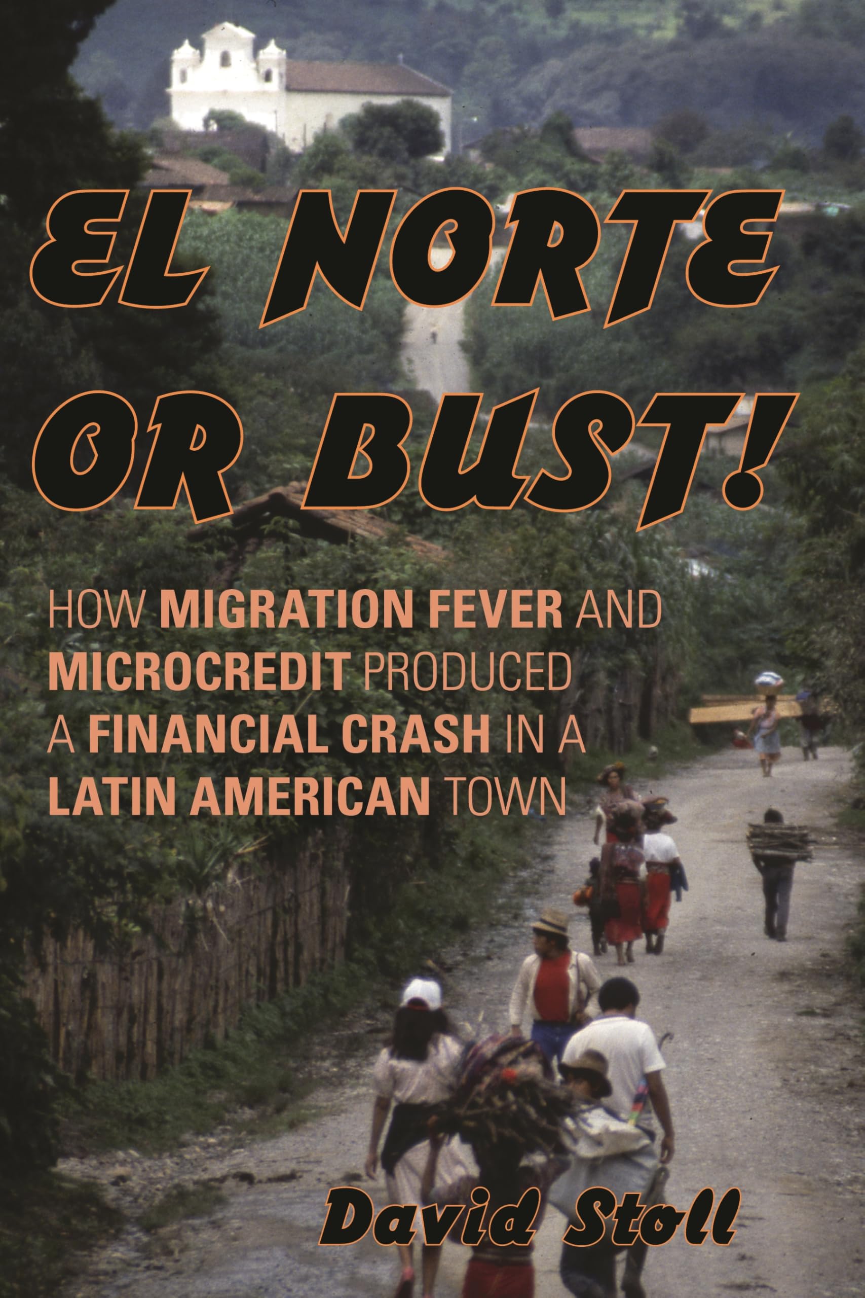 Buy El Norte or Bust!: How Migration Fever and Microcredit Produced a Financial Crash in a Latin American Town — BookShops.in