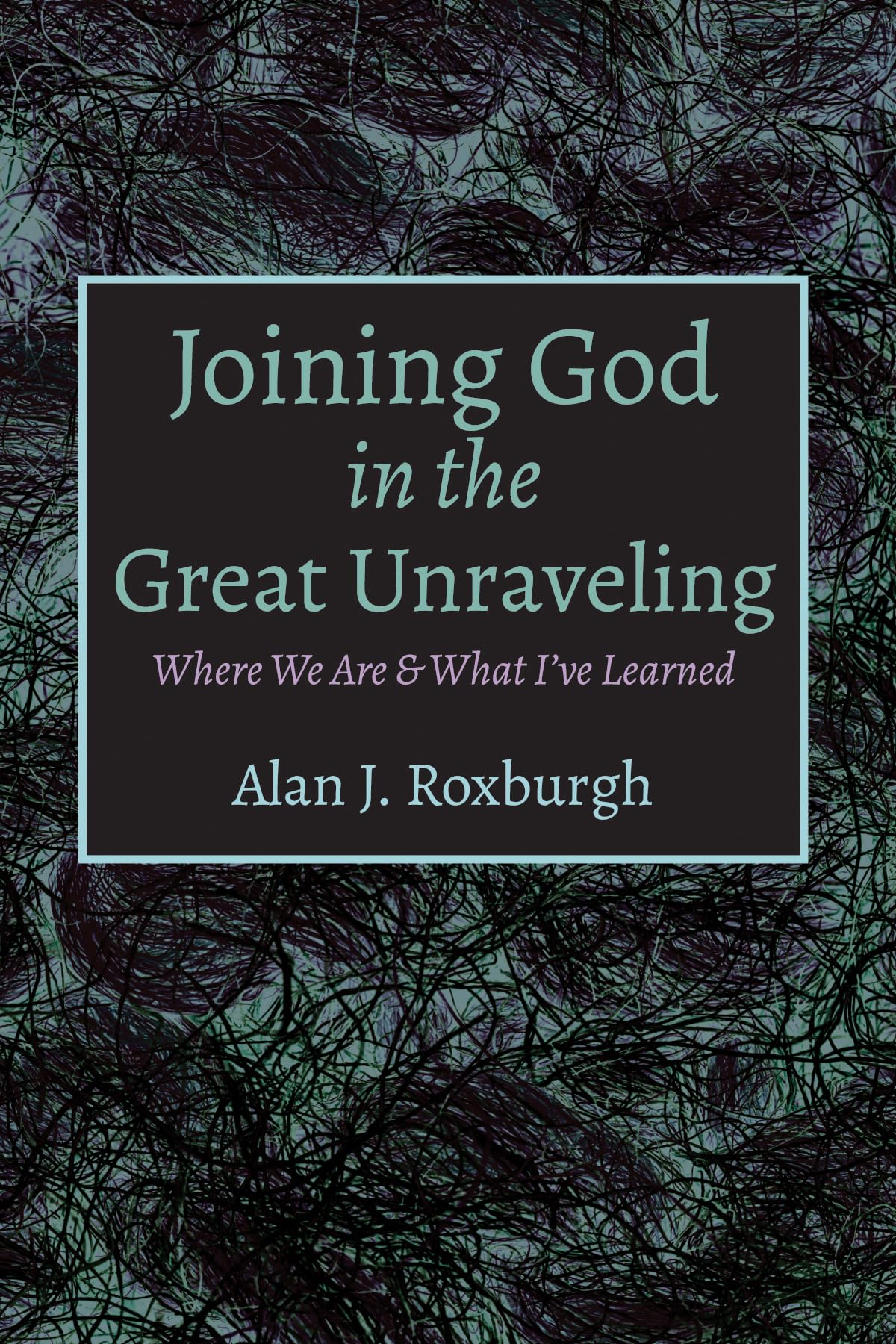 Joining God in the Great Unraveling: Where We Are & What I've Learned