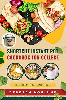SHORTCUT INSTANT POT COOKBOOK FOR COLLEGE: 130+ Quick, Easy, Delicious, Affordable & Nutritious Instant Pot Recipes for Campus Life | For All Dietary Preferences With Meal Plans