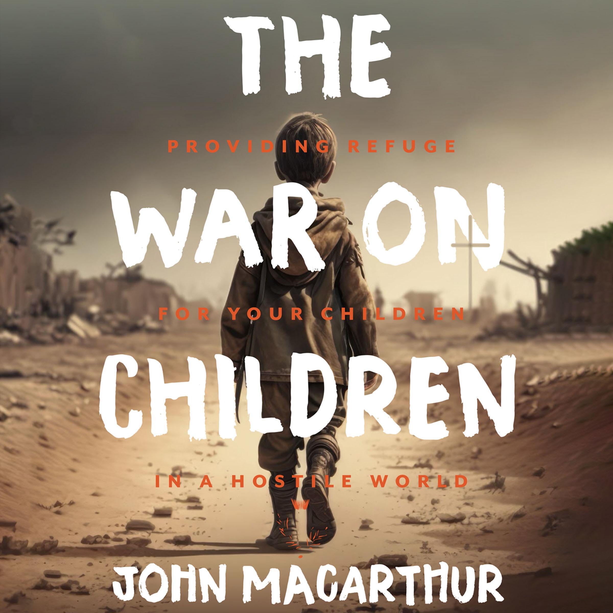 The War on Children: Providing Refuge for Your Children in a Hostile World