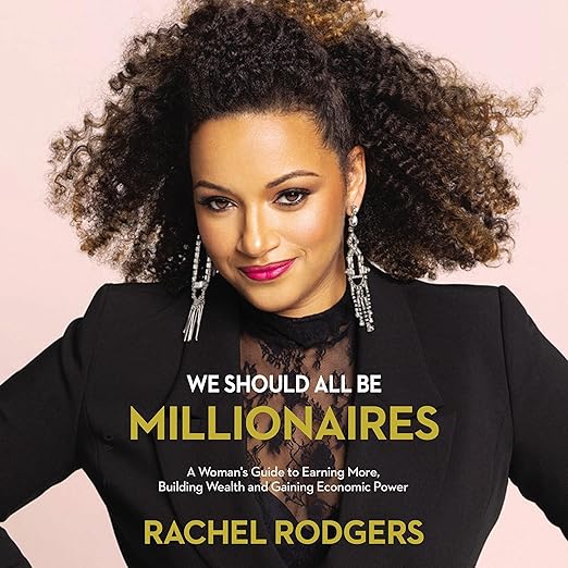 We Should All Be Millionaires: A Woman’s Guide to Earning More, Building Wealth, and Gaining Economic Powe