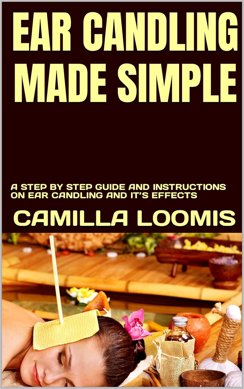 EAR CANDLING MADE SIMPLE A STEP BY STEP GUIDE AND INSTRUCTIONS ON EAR