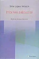 Etica Para O Seculo Xxi - Rumo Ao Ecomunitarismo