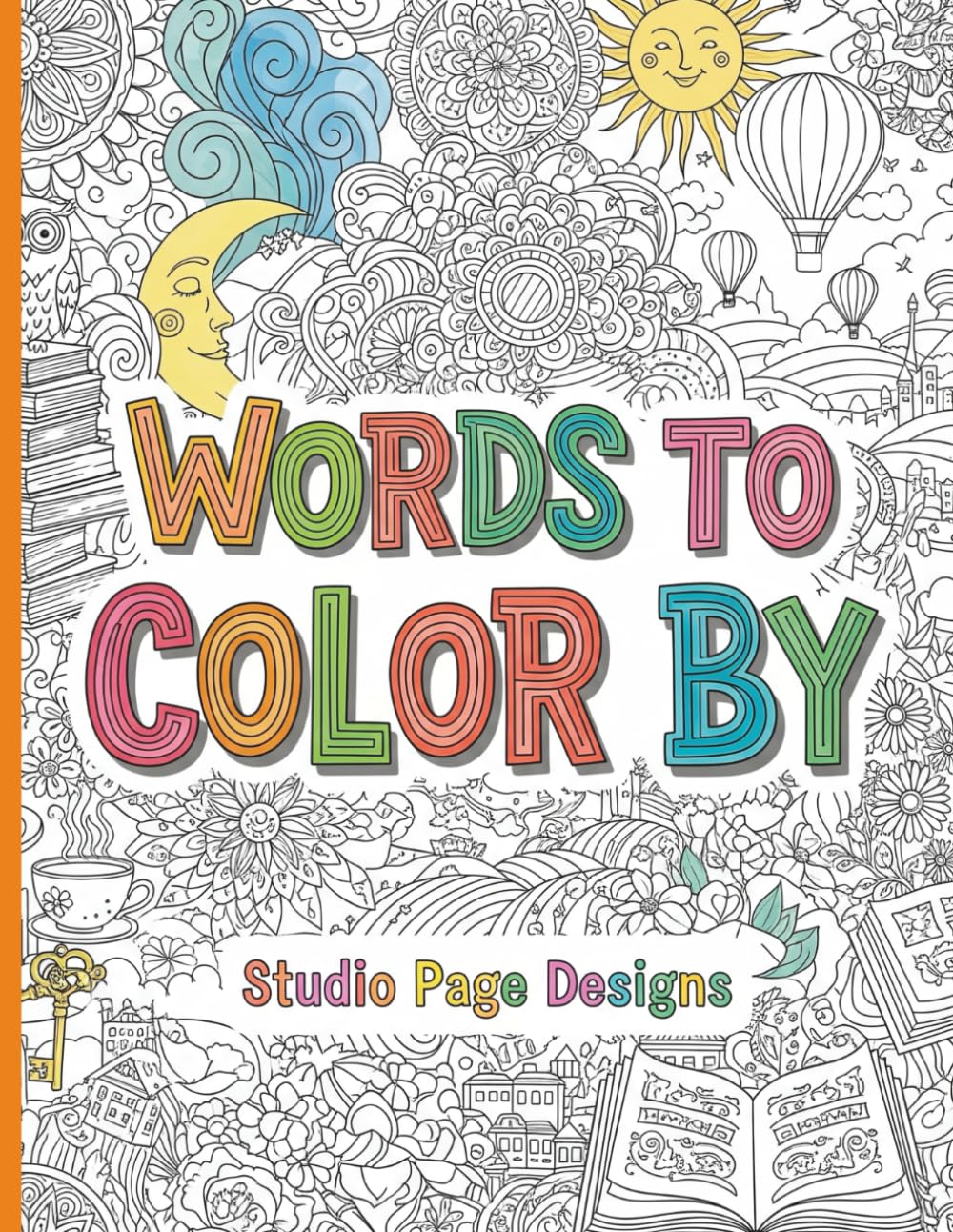 Words to Color By: A Collection of Uplifting Quotes, Positive Affirmations, and Happiness-Promoting Designs to Spark Creativity