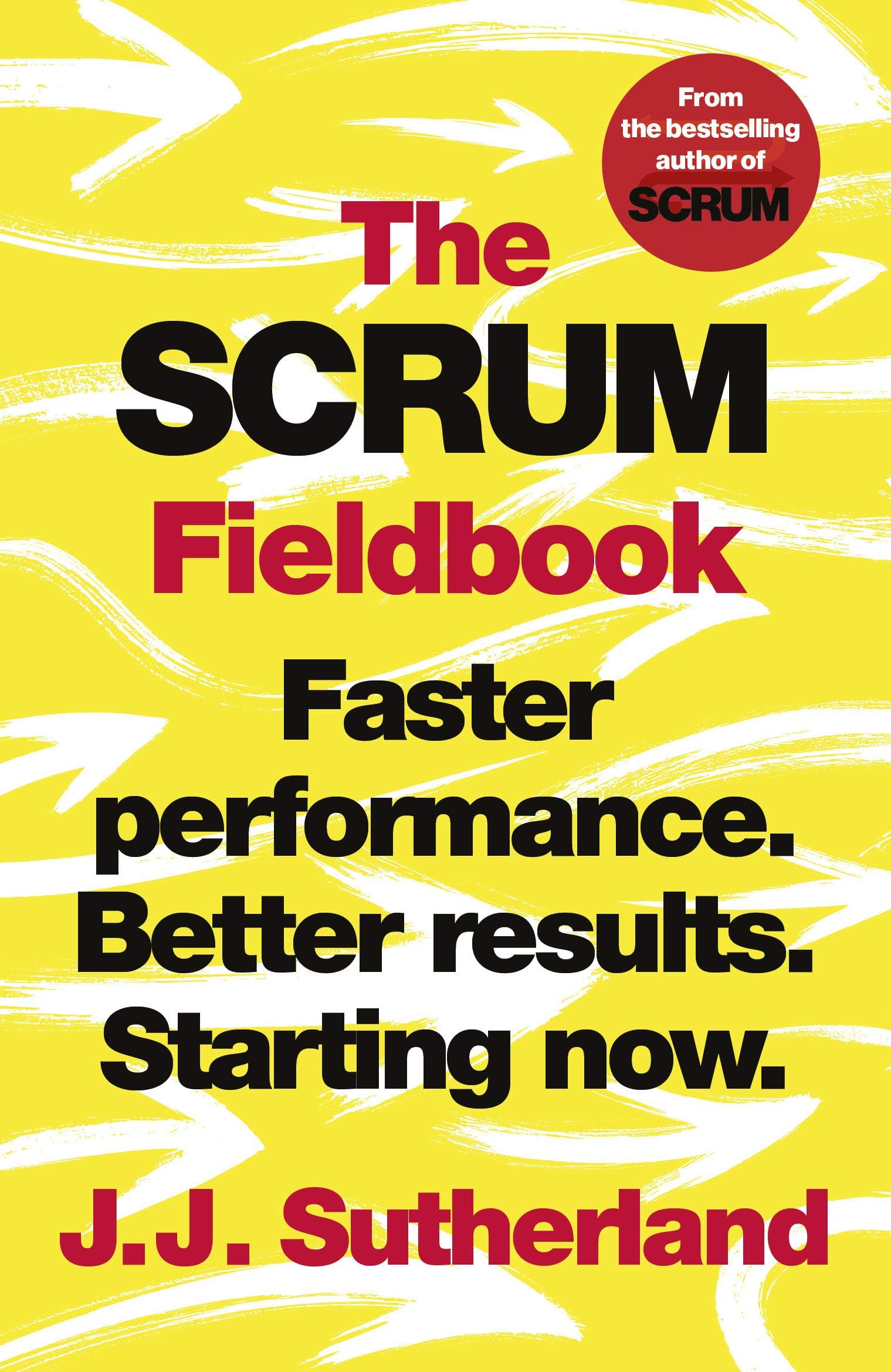 The Scrum Fieldbook: Faster performance. Better results. Starting now.