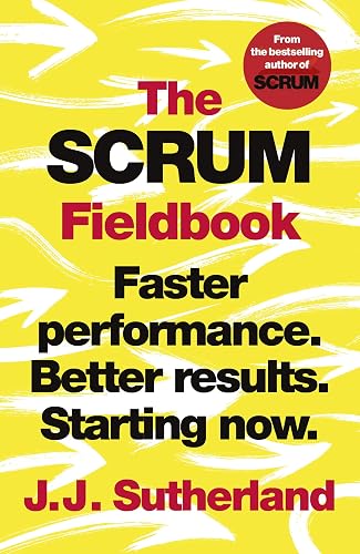 The Scrum Fieldbook: Faster performance. Better results. Starting now.