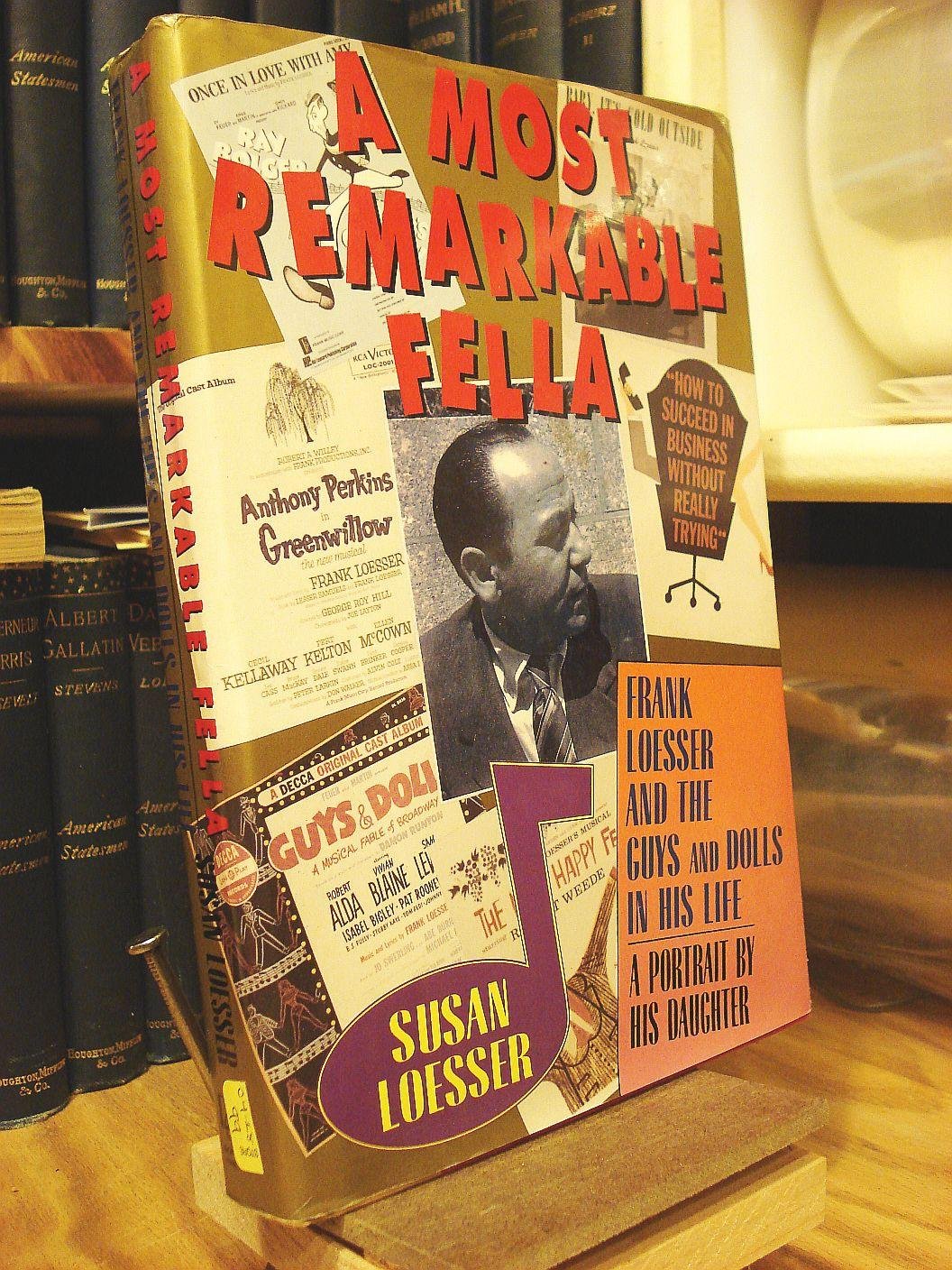 A Most Remarkable Fella: Frank Loesser and the Guys and Dolls in His Life : A Portrait by His Daughter