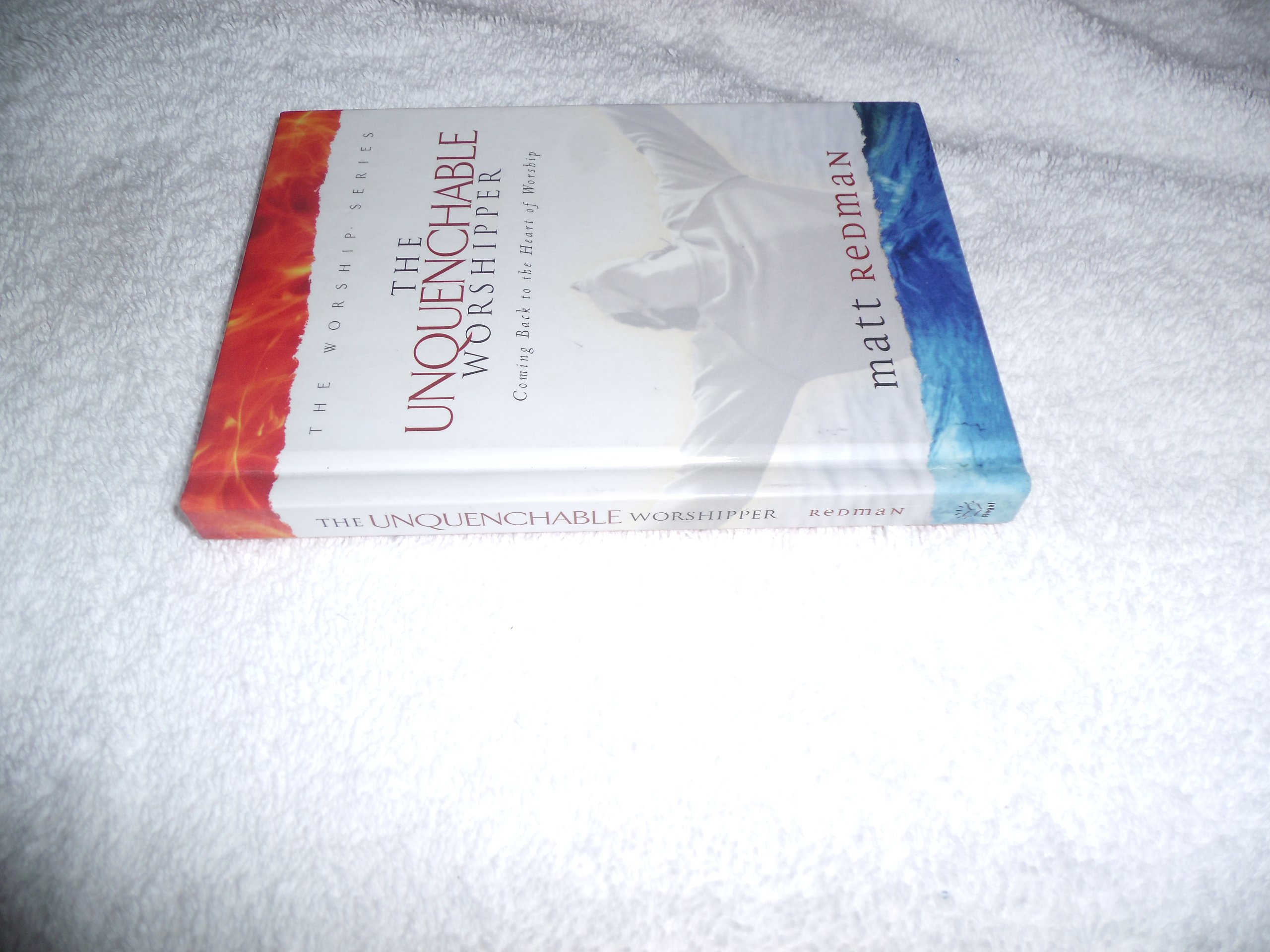 Unquenchable Worshipper: Coming Back to the Heart of Worship