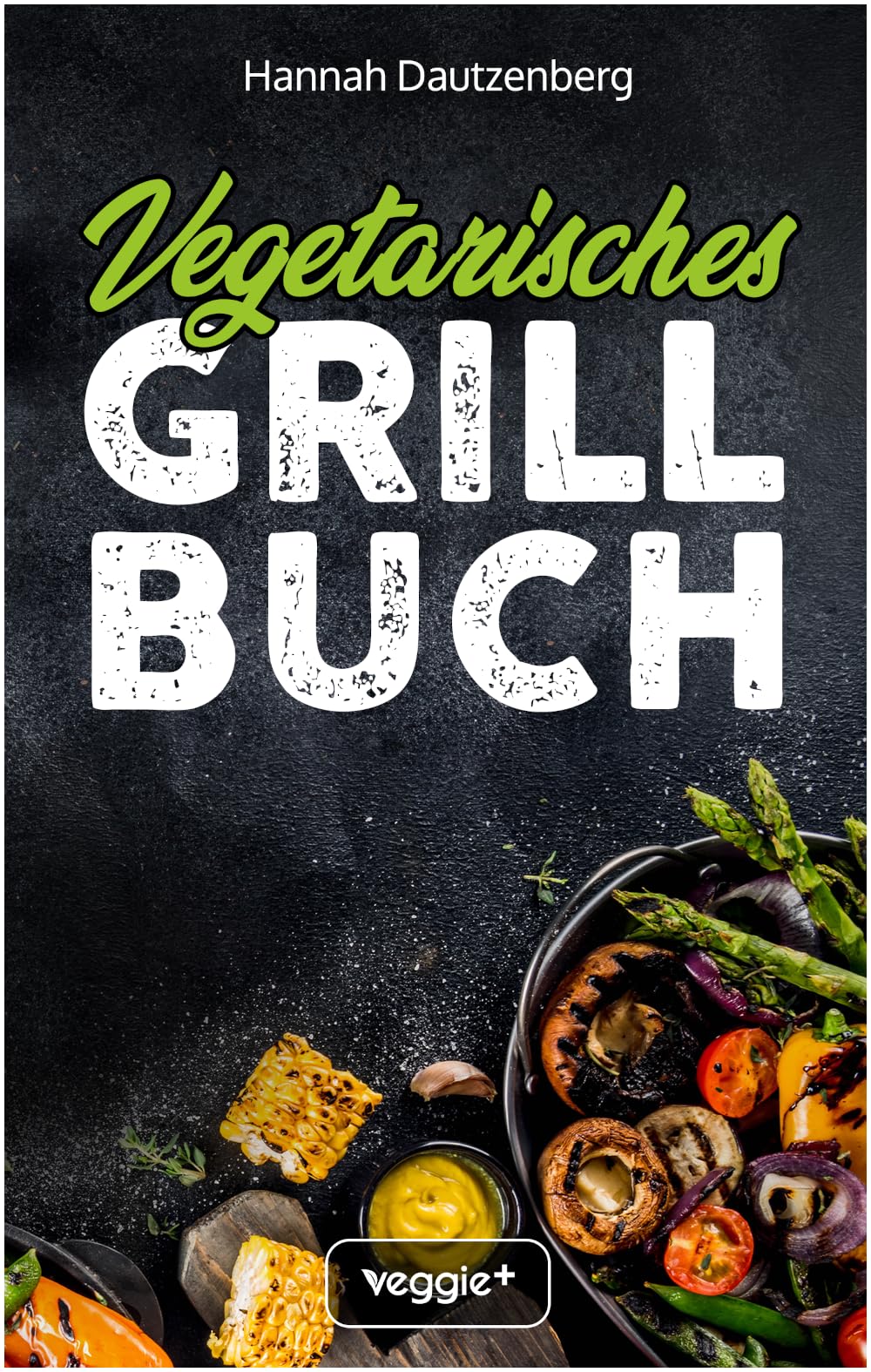 Vegetarisches Grillbuch: Das große vegetarische Grill-Kochbuch für leckere Grillgerichte ohne Fleisch (Vegetarisch grillen mit 100 genialen Veggie-Rezepten)