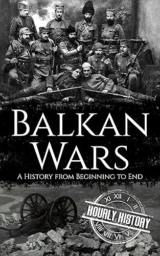 Balkan Wars: A History from Beginning to End (History of Eastern Europe)