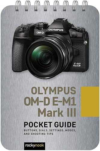 Olympus OM-D E-M1 Mark III: Pocket Guide: Buttons, Dials, Settings, Modes, and Shooting Tips (The Pocket Guide Series for Photographers, 14)