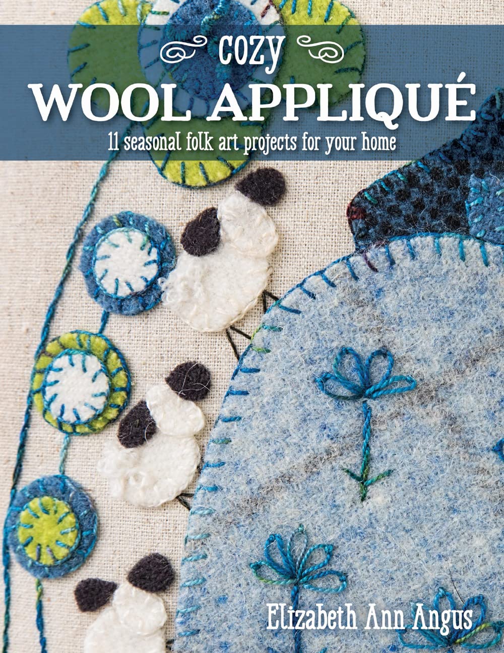 Cozy Wool Appliqué: 11 seasonal folk art projects for your home
