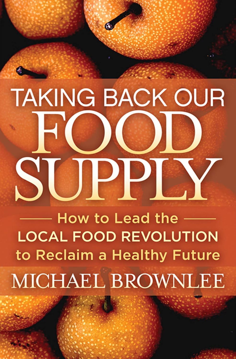 Taking Back Our Food Supply How to Lead the Local Food