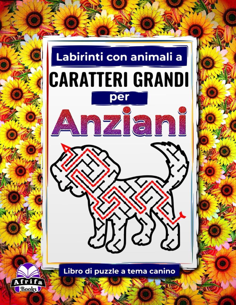 Labirinti con animali a caratteri grandi per anziani: libro di puzzle a tema canino per anziani: Giochi divertenti, facili e rilassanti per migliorare ... (Labirinti di animali carini per anziani)