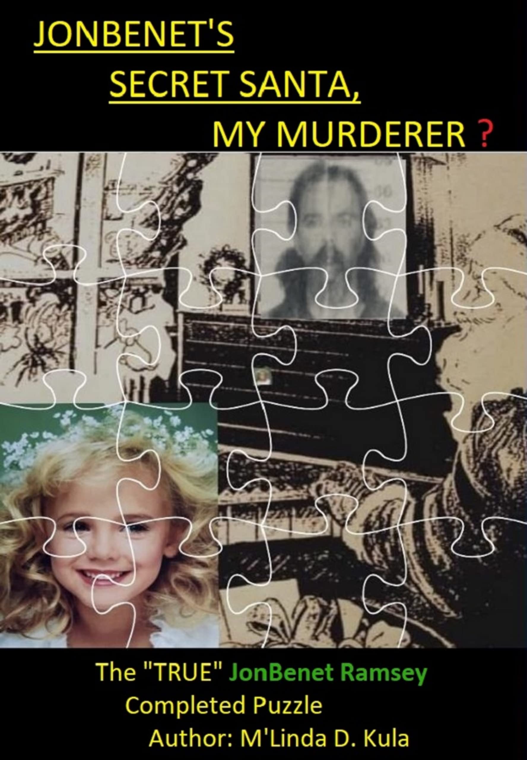 JonBenet's SECRET SANTA, MY MURDERER ?: The "TRUE" JonBenet Ramsey COMPLETED PUZZLE