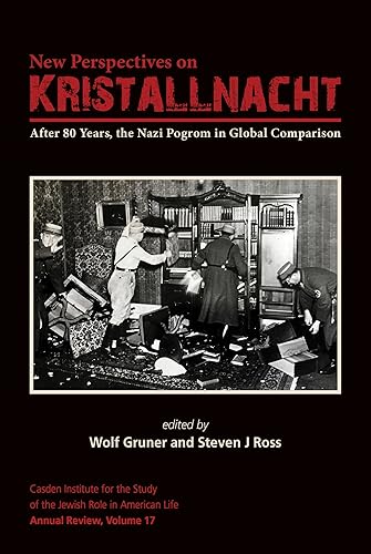 New Perspectives on Kristallnacht: After 80 Years, the Nazi Pogrom in Global Comparison: 17 (The Jewish Role in American Life: An Annual Review)