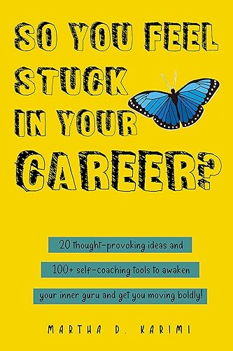 So You Feel Stuck in Your Career?: 20 thought-provoking ideas and 100+ self-coaching tools to awaken your inner guru and get you moving boldly!