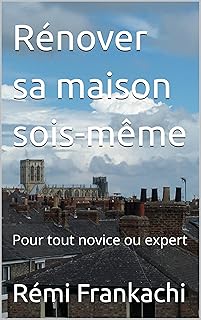 Rénover sa maison sois-même: Pour tout novice ou expert (Rénover sa maison pas à pas t. 1)