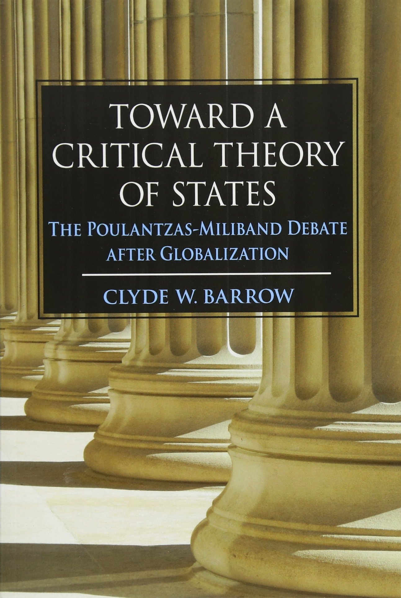 Toward a Critical Theory of States: The Poulantzas-Miliband Debate after Globalization (SUNY series in New Political Science)