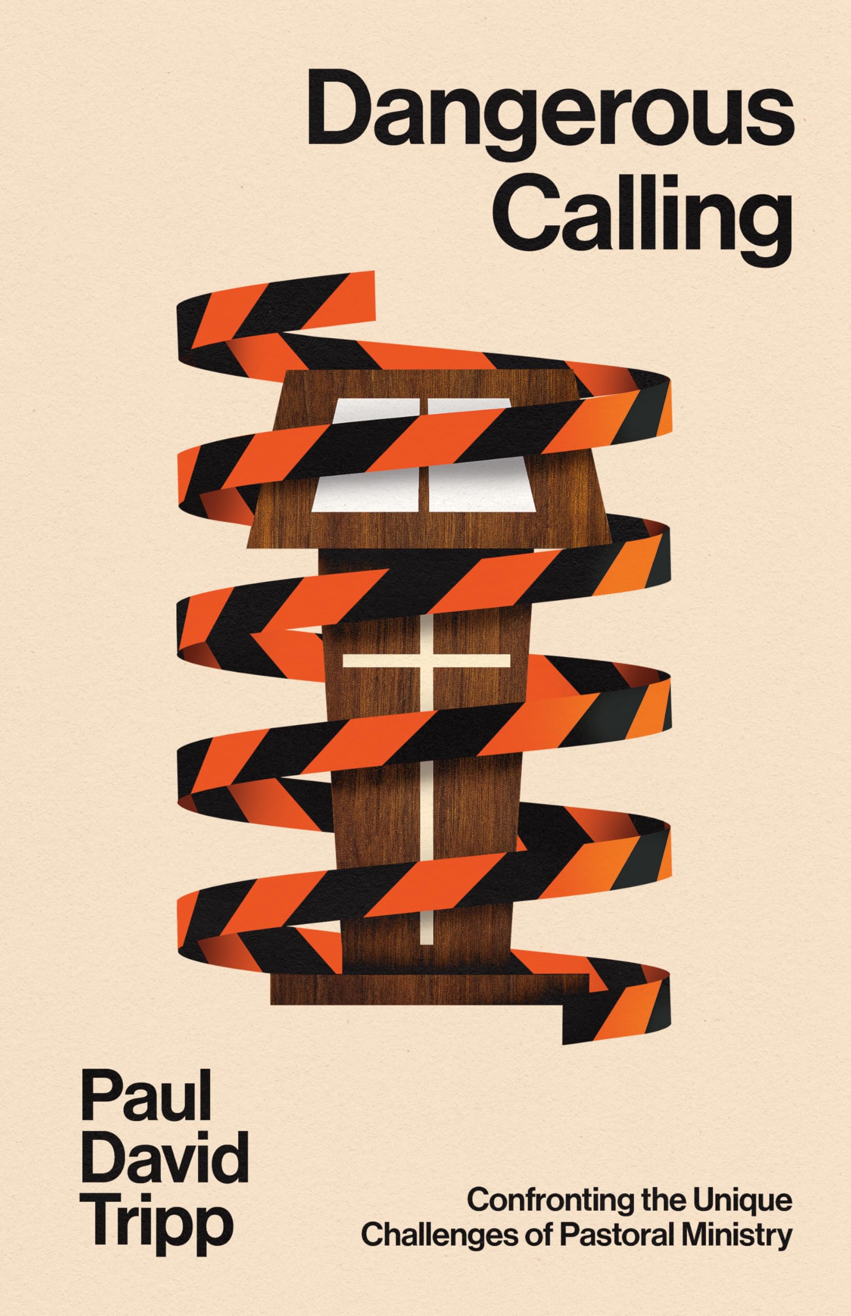 Dangerous Calling: Confronting the Unique Challenges of Pastoral Ministry (with Study Questions)