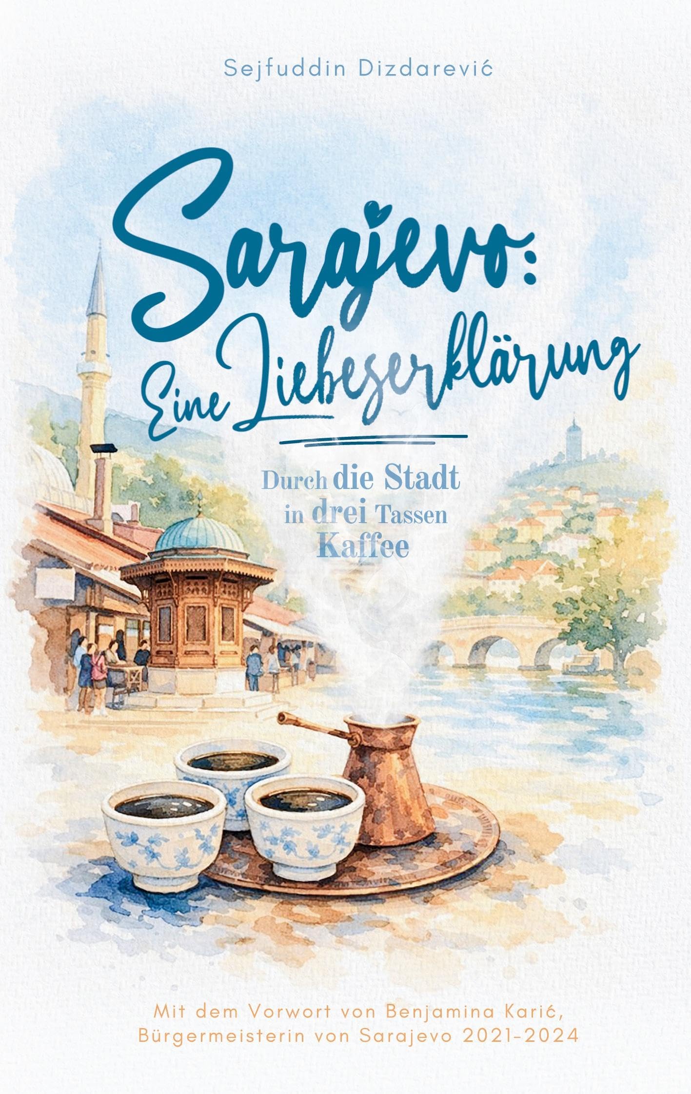 Sarajevo: eine Liebeserklärung: Durch die Stadt in drei Tassen Kaffee