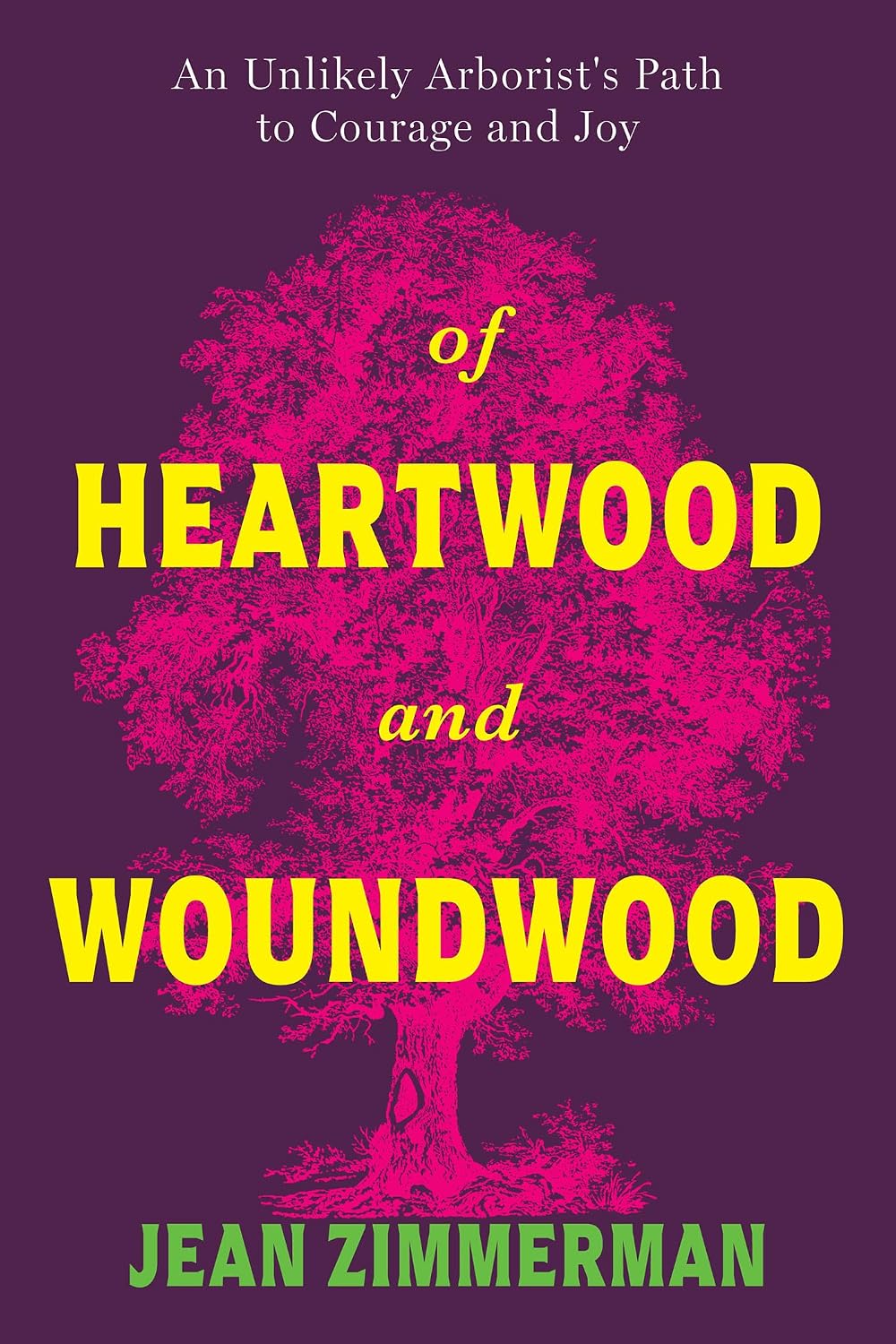 Of Heartwood and Woundwood: An Unlikely Arborist's Path to Courage and Joy