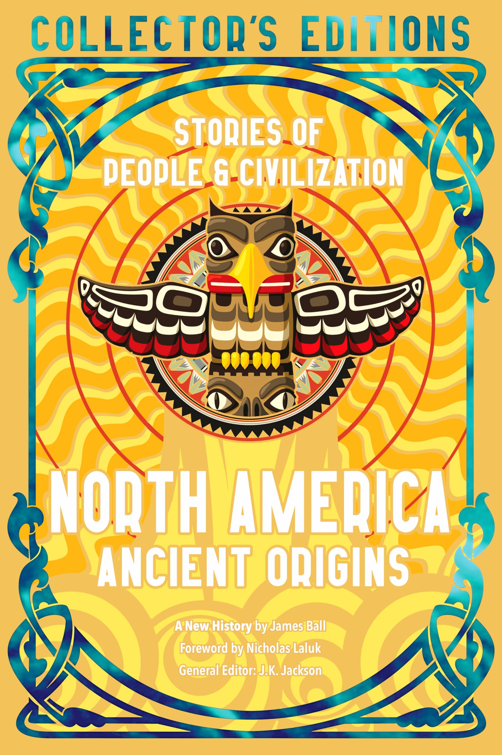 North America Ancient Origins: Stories Of People & Civilization (Flame Tree Collector's Editions)