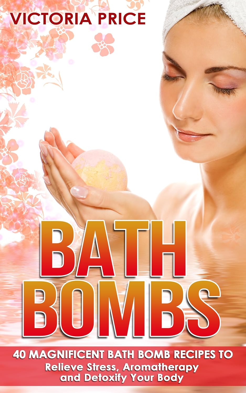 Bath Bombs 40 Magnificent Bath Bomb Recipes to Relieve