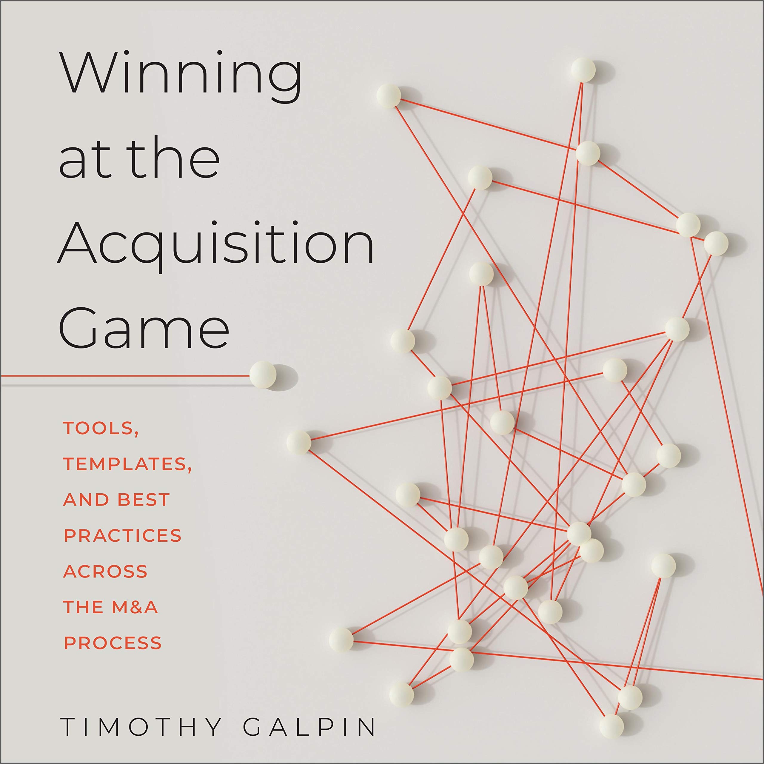 Winning at the Acquisition Game: Tools, Templates, and Best Practices Across the M&A Process