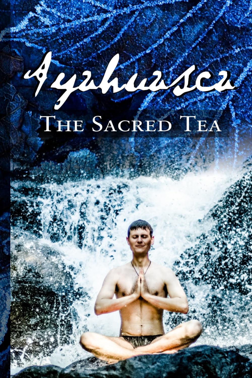 Ayahuasca: The Sacred Tea