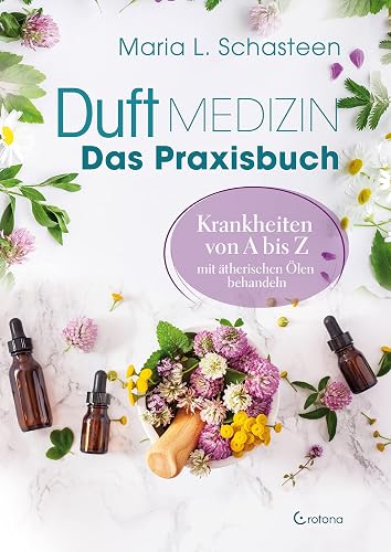 Duftmedizin – Das Praxisbuch – Krankheiten von A bis Z mit ätherischen Ölen behandeln