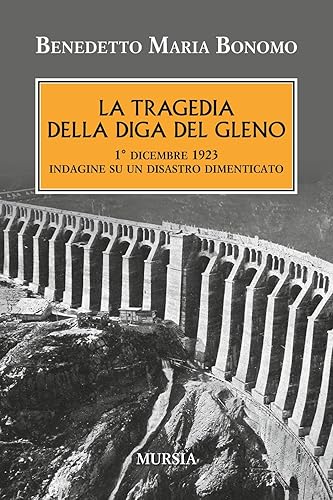 La tragedia della diga del Gleno: 1° dicembre 1923. Indagine su un disastro dimenticato